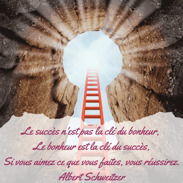 "Le succès n'est pas la clé du bonheur, 
Le bonheur est la clé du succès,
Si vous aimez ce que vous faites, vous réussirez."
Albert Schweitzer